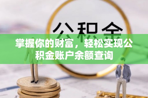 雅江掌握你的财富，轻松实现公积金账户余额查询