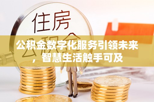 雅江公积金数字化服务引领未来，智慧生活触手可及