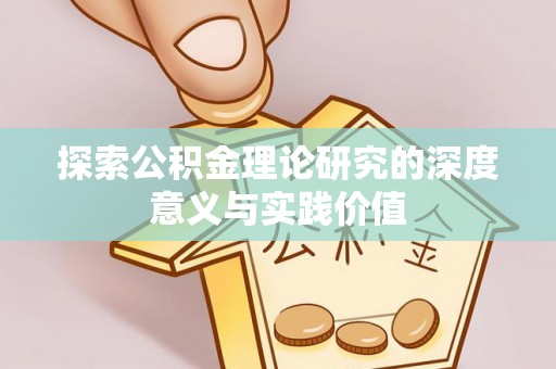 雅江探索公积金理论研究的深度意义与实践价值