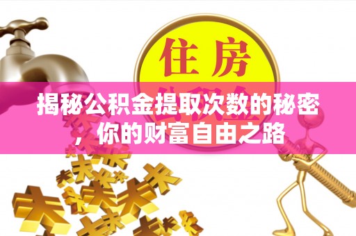 雅江揭秘公积金提取次数的秘密，你的财富自由之路