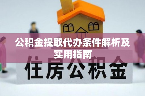 雅江公积金提取代办条件解析及实用指南