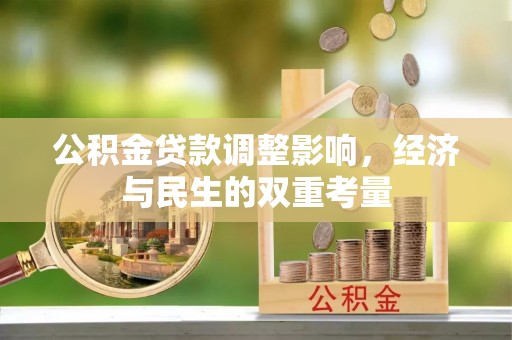 雅江公积金贷款调整影响，经济与民生的双重考量