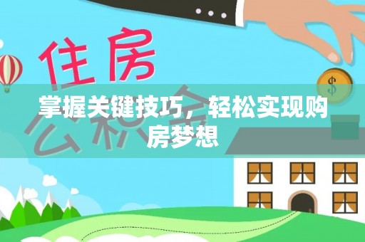 雅江掌握关键技巧，轻松实现购房梦想