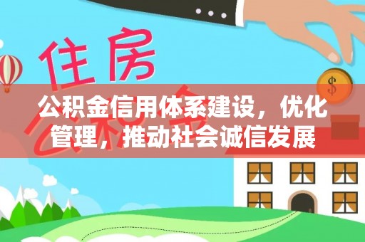 雅江公积金信用体系建设，优化管理，推动社会诚信发展