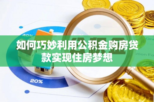 雅江如何巧妙利用公积金购房贷款实现住房梦想