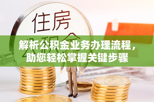 雅江解析公积金业务办理流程，助您轻松掌握关键步骤