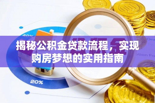 雅江揭秘公积金贷款流程，实现购房梦想的实用指南