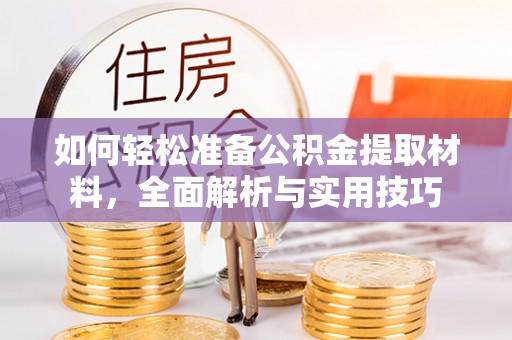 雅江如何轻松准备公积金提取材料，全面解析与实用技巧