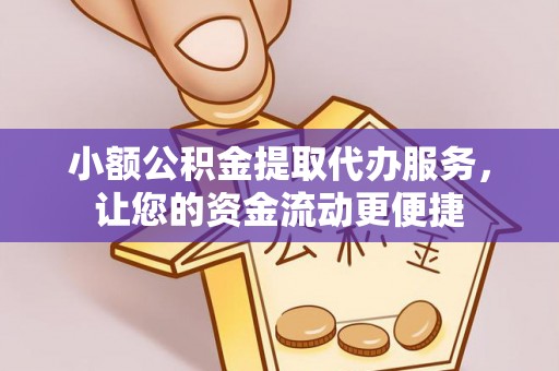 雅江小额公积金提取代办服务，让您的资金流动更便捷