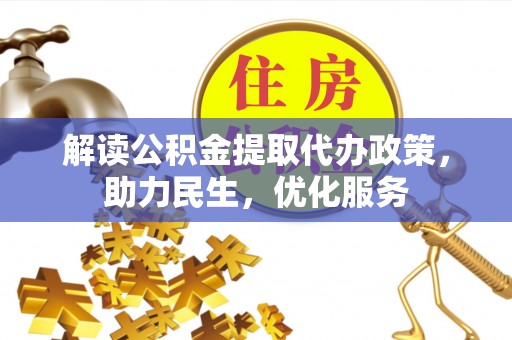 雅江解读公积金提取代办政策，助力民生，优化服务