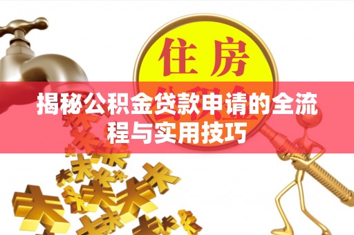 雅江揭秘公积金贷款申请的全流程与实用技巧