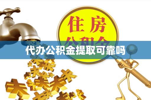 雅江代办公积金提取可靠吗