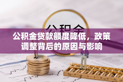 雅江公积金贷款额度降低，政策调整背后的原因与影响