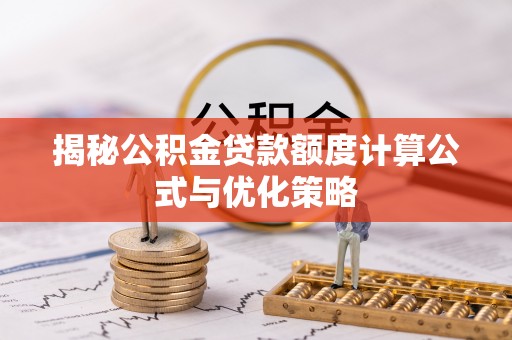 雅江揭秘公积金贷款额度计算公式与优化策略