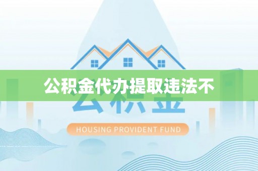 雅江公积金代办提取违法不