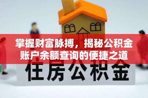 雅江掌握财富脉搏，揭秘公积金账户余额查询的便捷之道