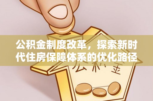 雅江公积金制度改革，探索新时代住房保障体系的优化路径
