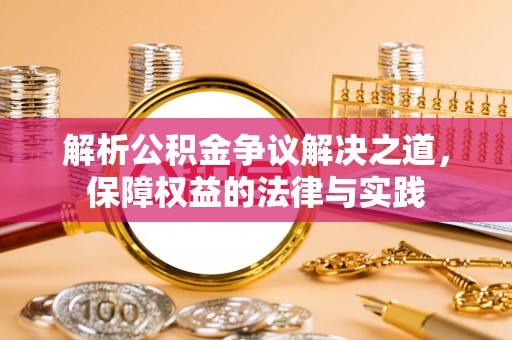 雅江解析公积金争议解决之道，保障权益的法律与实践