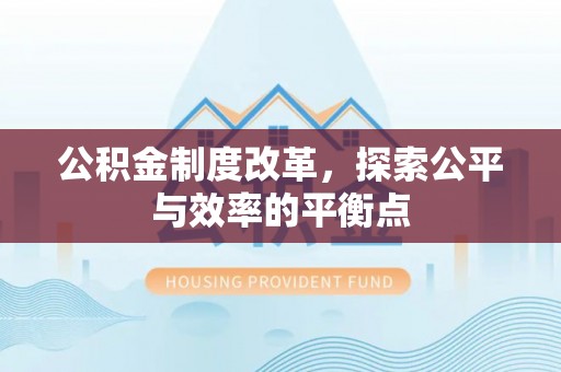 雅江公积金制度改革，探索公平与效率的平衡点