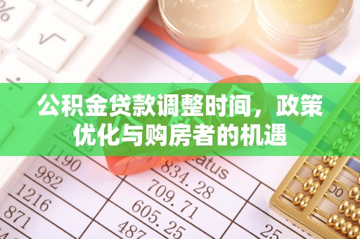 雅江公积金贷款调整时间，政策优化与购房者的机遇